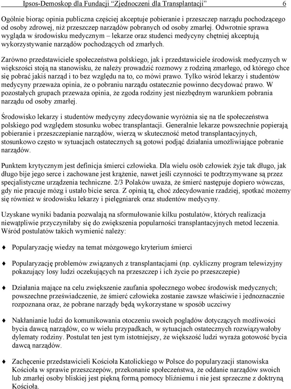 Zarówno przedstawiciele społeczeństwa polskiego, jak i przedstawiciele środowisk medycznych w większości stoją na stanowisku, że należy prowadzić rozmowy z rodziną zmarłego, od którego chce się