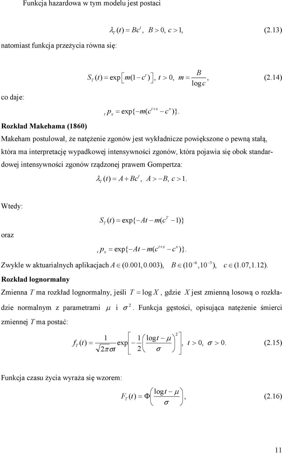 rządzonej prawem Gomperza: λ ( ) = A+ Bc T, A> B, c>. Wedy: oraz S ( ) = T T exp{ A m ( c )} + x x p = exp{ A m( c c )}. x 6 3 Zwykle w akuaralnych aplkacjach A (.,.3), B (, ), c (.7,.). Rozkład lognormalny Zmenna T ma rozkład lognormalny, jeśl T = log X, gdze X jes zmenną losową o rozkładze normalnym z parameram µ σ.