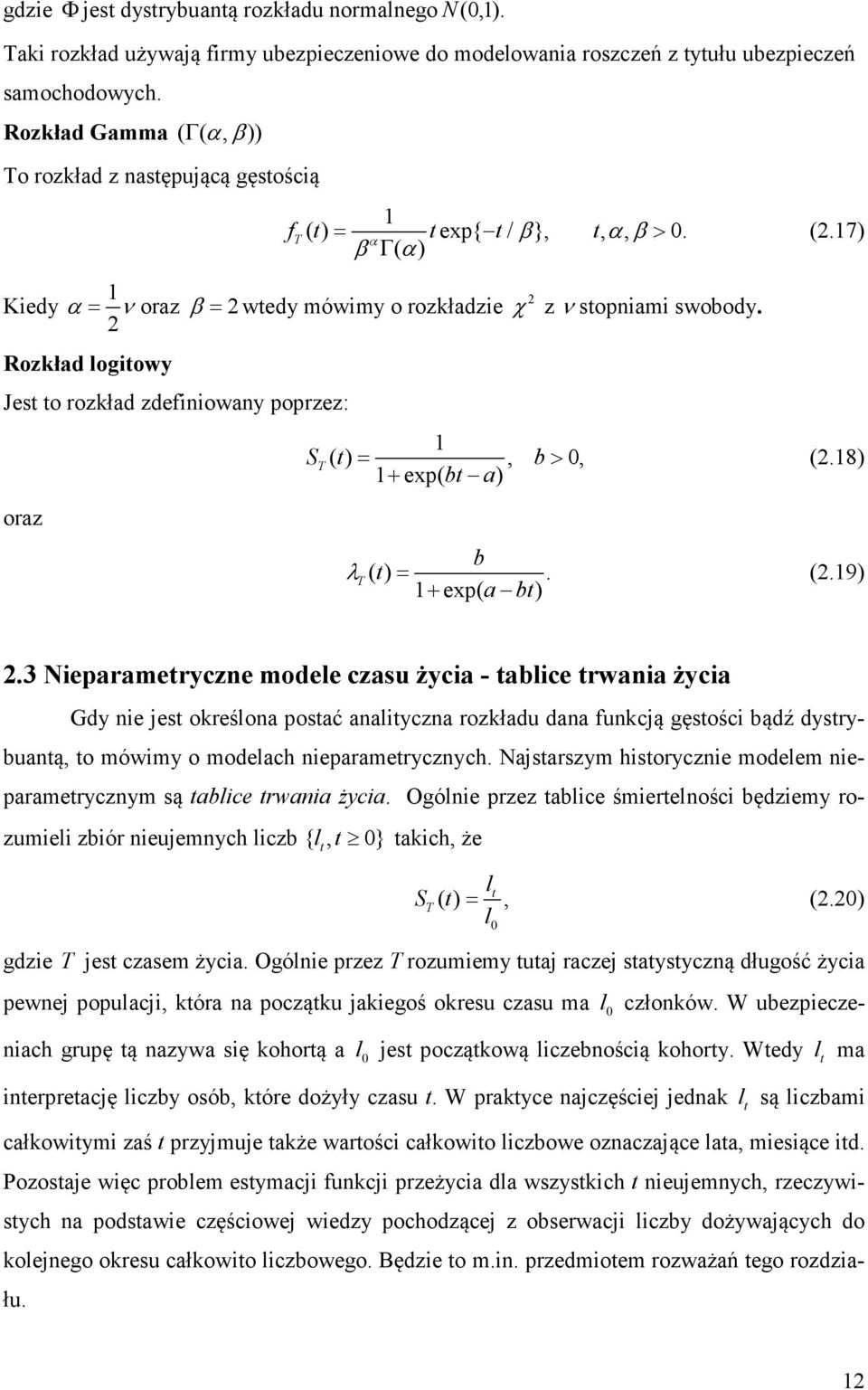 ( ) β α β > α β Γ α Kedy α = ν oraz β = wedy mówmy o rozkładze Rozkład logowy Jes o rozkład zdefnowany poprzez: oraz S ( ) = T,, + exp( b a) b> χ z ν sopnam swobody. (.7) (.8) λ b T ( ) =.