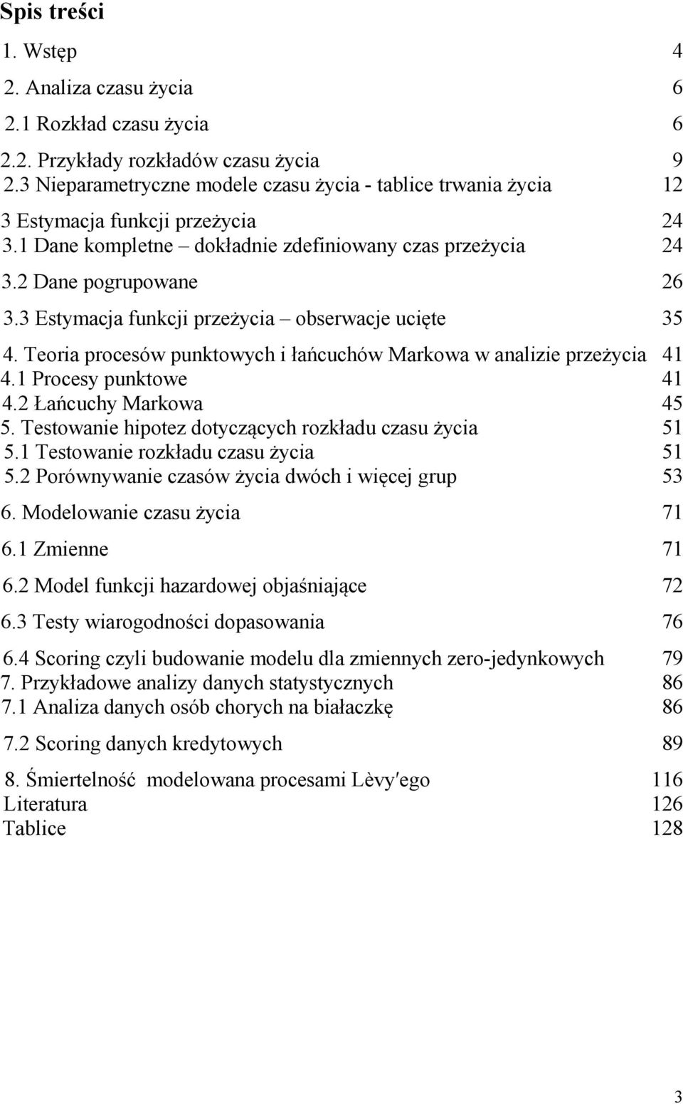 Procesy punkowe 4 4. Łańcuchy Markowa 45 5. Tesowane hpoez doyczących rozkładu czasu życa 5 5. Tesowane rozkładu czasu życa 5 5. Porównywane czasów życa dwóch węcej grup 53 6.