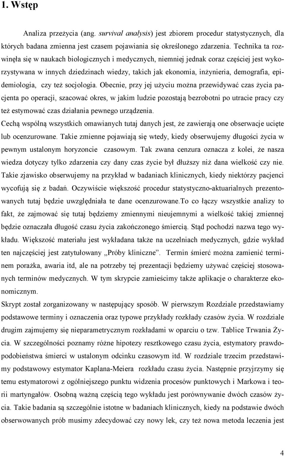 Obecne, przy jej użycu można przewdywać czas życa pacjena po operacj, szacować okres, w jakm ludze pozosają bezrobon po urace pracy czy eż esymować czas dzałana pewnego urządzena.
