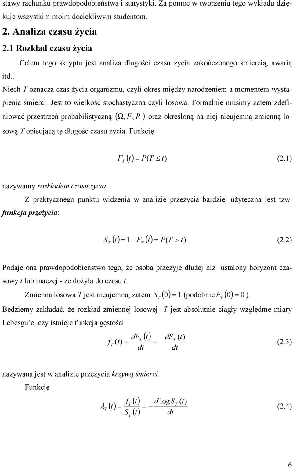Jes o welkość sochasyczna czyl losowa. Formalne musmy zaem zdefnować przesrzeń probablsyczną (, F, P) Ω oraz określoną na nej neujemną zmenną losową T opsującą ę długość czasu życa.