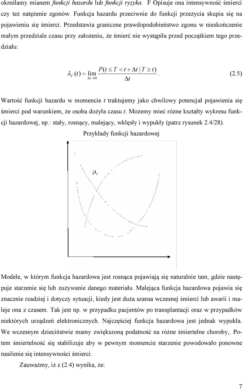 ) = lm. (.5) Warość funkcj hazardu w momence rakujemy jako chwlowy poencjał pojawena sę śmerc pod warunkem, że osoba dożyła czasu. Możemy meć różne kszały wykresu funkcj hazardowej, np.