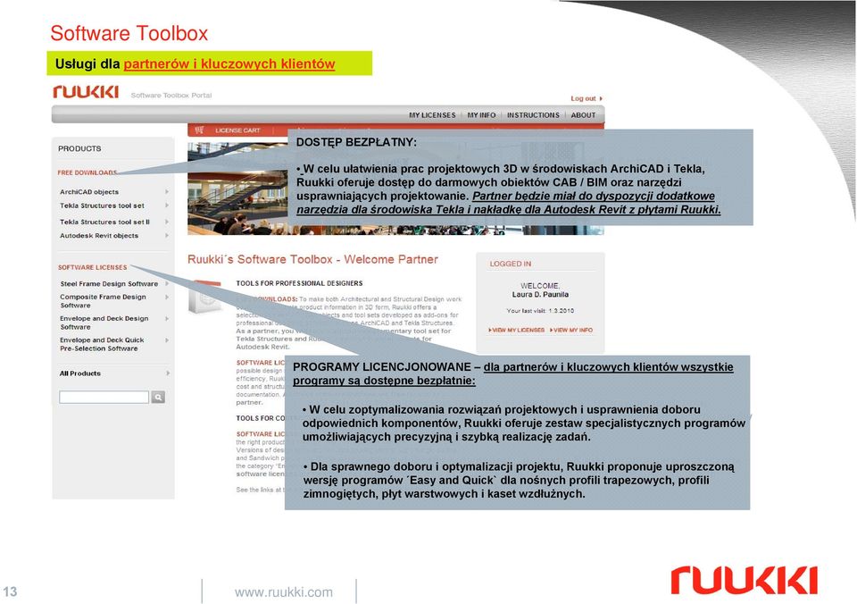 Partner będzie miał do dyspozycji dodatkowe usprawniających projektowanie. Partner będzie miał do dyspozycji dodatkowe narzędzia dla środowiska Tekla i nakładkę dla Autodesk Revit z płytami Ruukki.
