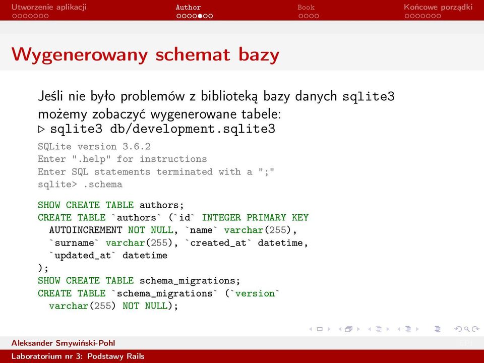 schema SHOW CREATE TABLE authors; CREATE TABLE `authors` (`id` INTEGER PRIMARY KEY AUTOINCREMENT NOT NULL, `name` varchar(255), `surname`