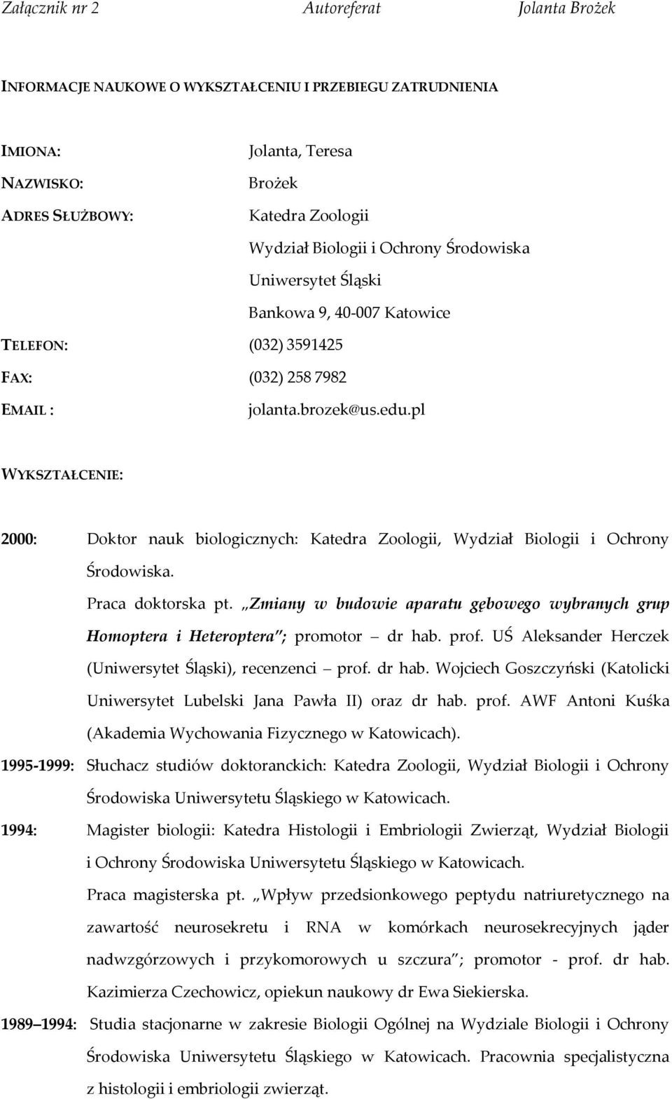 Praca doktorska pt. Zmiany w budowie aparatu gębowego wybranych grup Homoptera i Heteroptera ; promotor dr hab. prof. UŚ Aleksander Herczek (Uniwersytet Śląski), recenzenci prof. dr hab. Wojciech Goszczyński (Katolicki Uniwersytet Lubelski Jana Pawła II) oraz dr hab.
