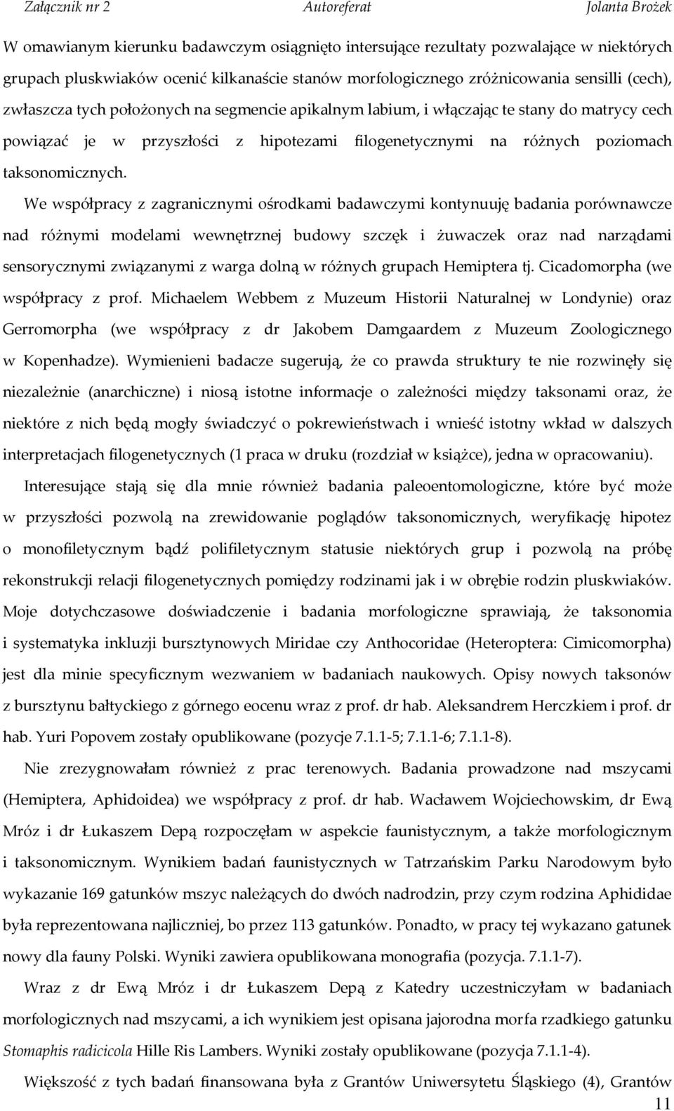 We współpracy z zagranicznymi ośrodkami badawczymi kontynuuję badania porównawcze nad różnymi modelami wewnętrznej budowy szczęk i żuwaczek oraz nad narządami sensorycznymi związanymi z warga dolną w