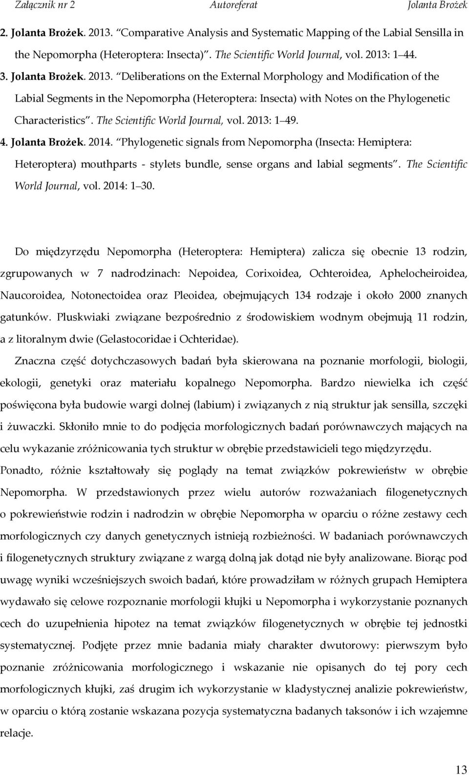 Phylogenetic signals from Nepomorpha (Insecta: Hemiptera: Heteroptera) mouthparts - stylets bundle, sense organs and labial segments. The Scientific World Journal, vol. 2014: 1 30.