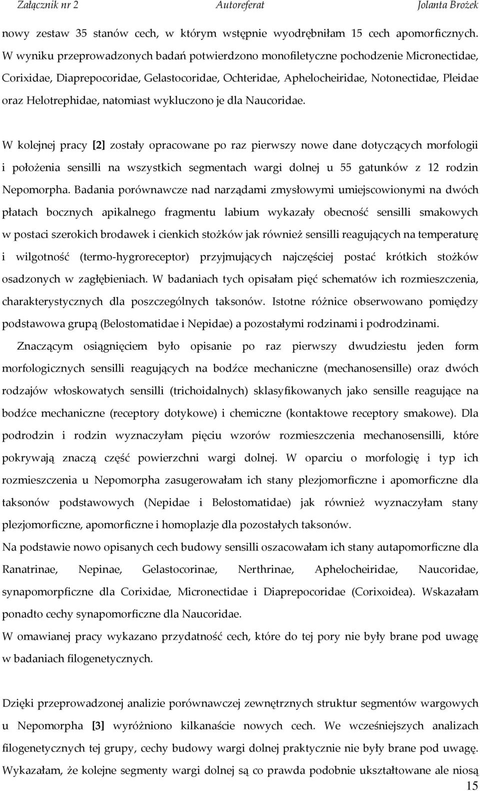 Helotrephidae, natomiast wykluczono je dla Naucoridae.