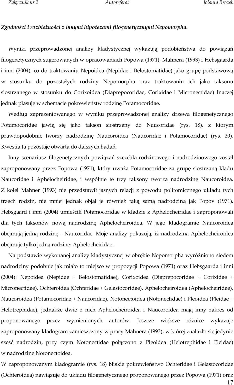 traktowaniu Nepoidea (Nepidae i Belostomatidae) jako grupę podstawową w stosunku do pozostałych rodziny Nepomorpha oraz traktowaniu ich jako taksonu siostrzanego w stosunku do Corixoidea