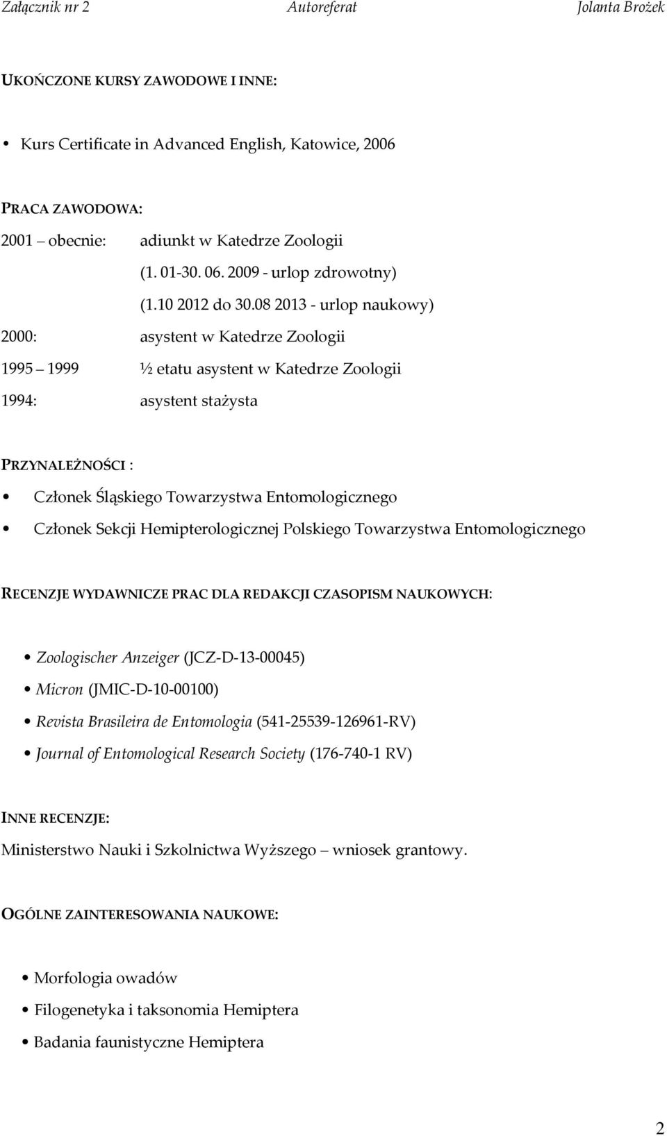 Członek Sekcji Hemipterologicznej Polskiego Towarzystwa Entomologicznego RECENZJE WYDAWNICZE PRAC DLA REDAKCJI CZASOPISM NAUKOWYCH: Zoologischer Anzeiger (JCZ-D-13-00045) Micron (JMIC-D-10-00100)