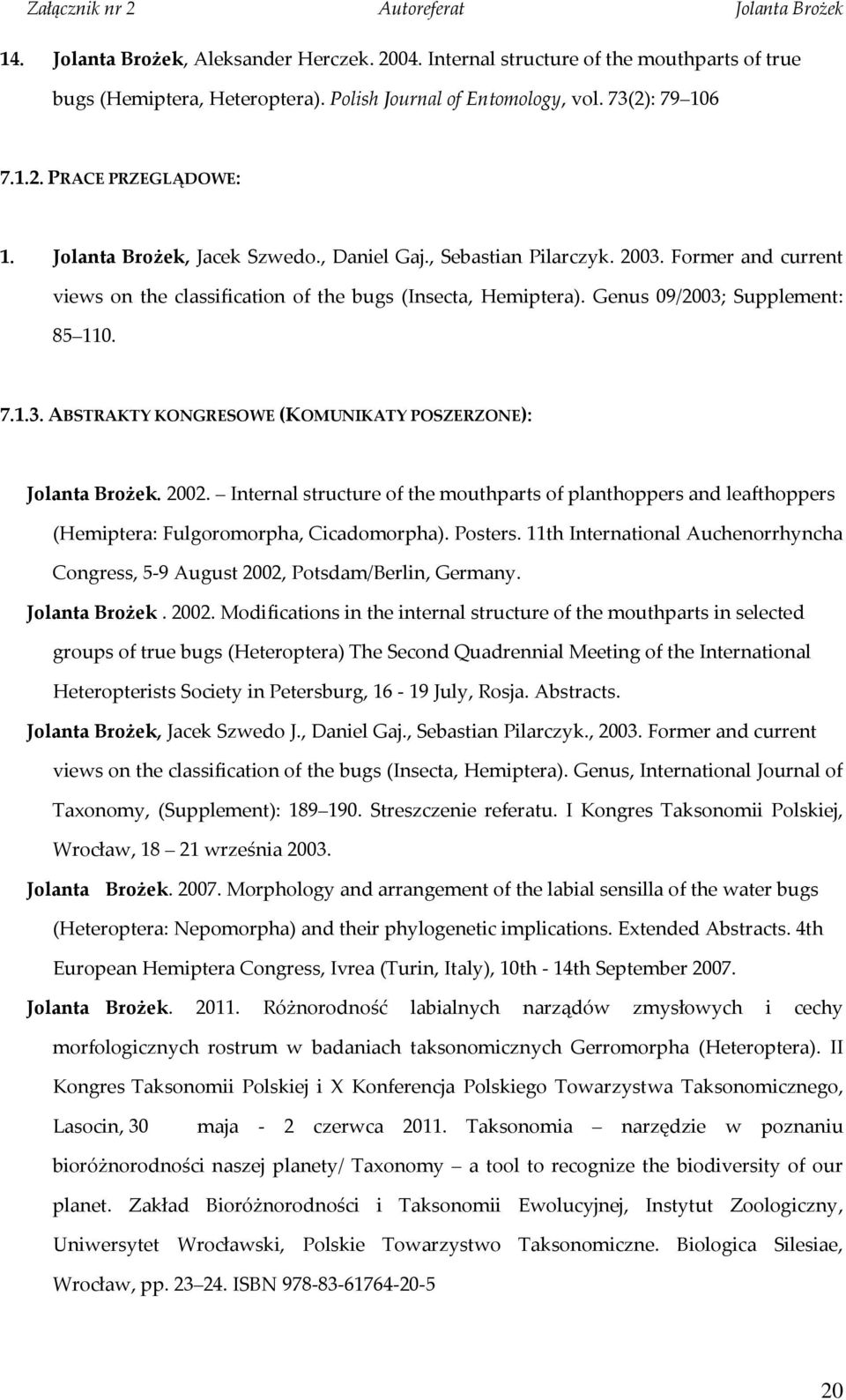 2002. Internal structure of the mouthparts of planthoppers and leafthoppers (Hemiptera: Fulgoromorpha, Cicadomorpha). Posters.