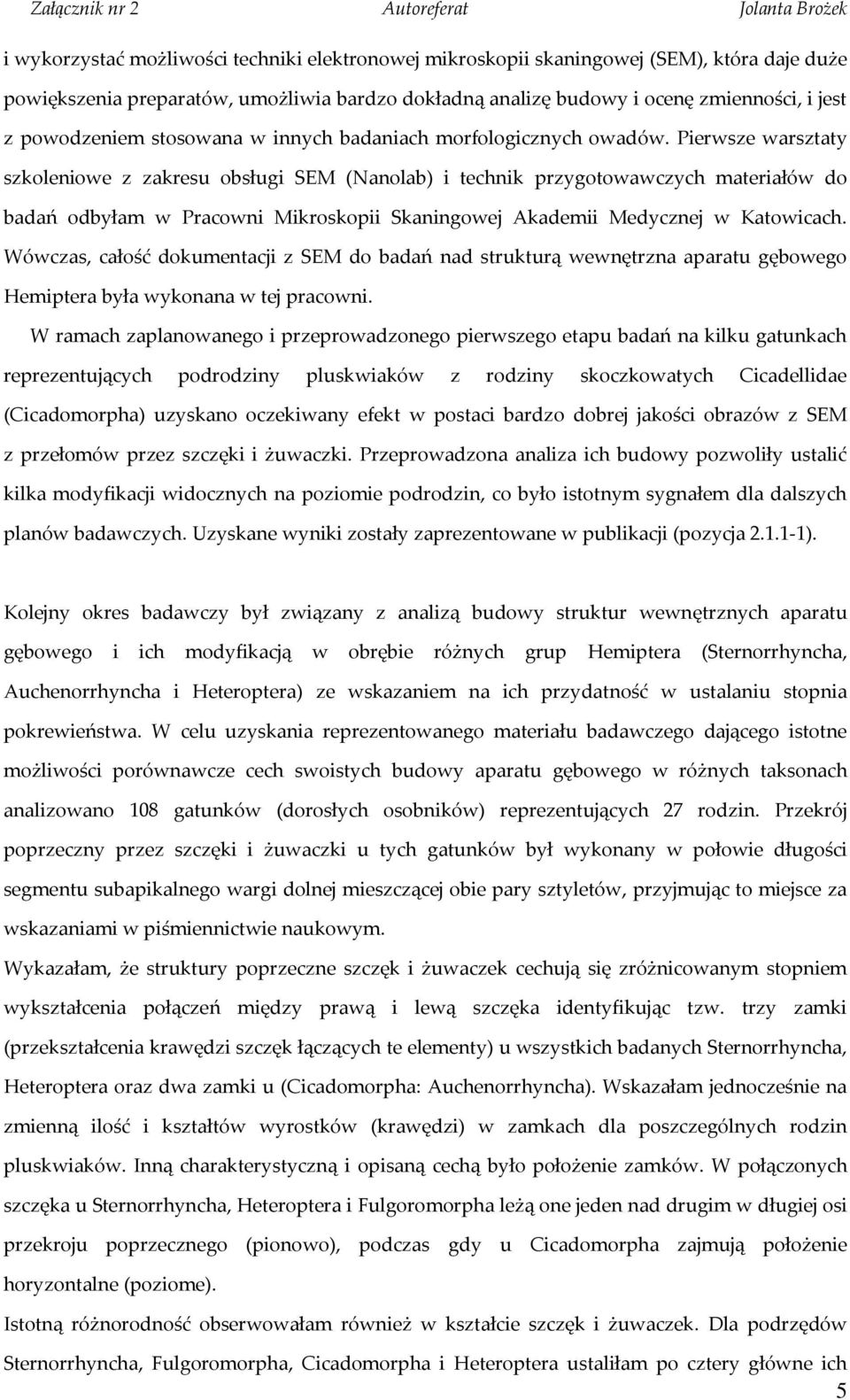 Pierwsze warsztaty szkoleniowe z zakresu obsługi SEM (Nanolab) i technik przygotowawczych materiałów do badań odbyłam w Pracowni Mikroskopii Skaningowej Akademii Medycznej w Katowicach.