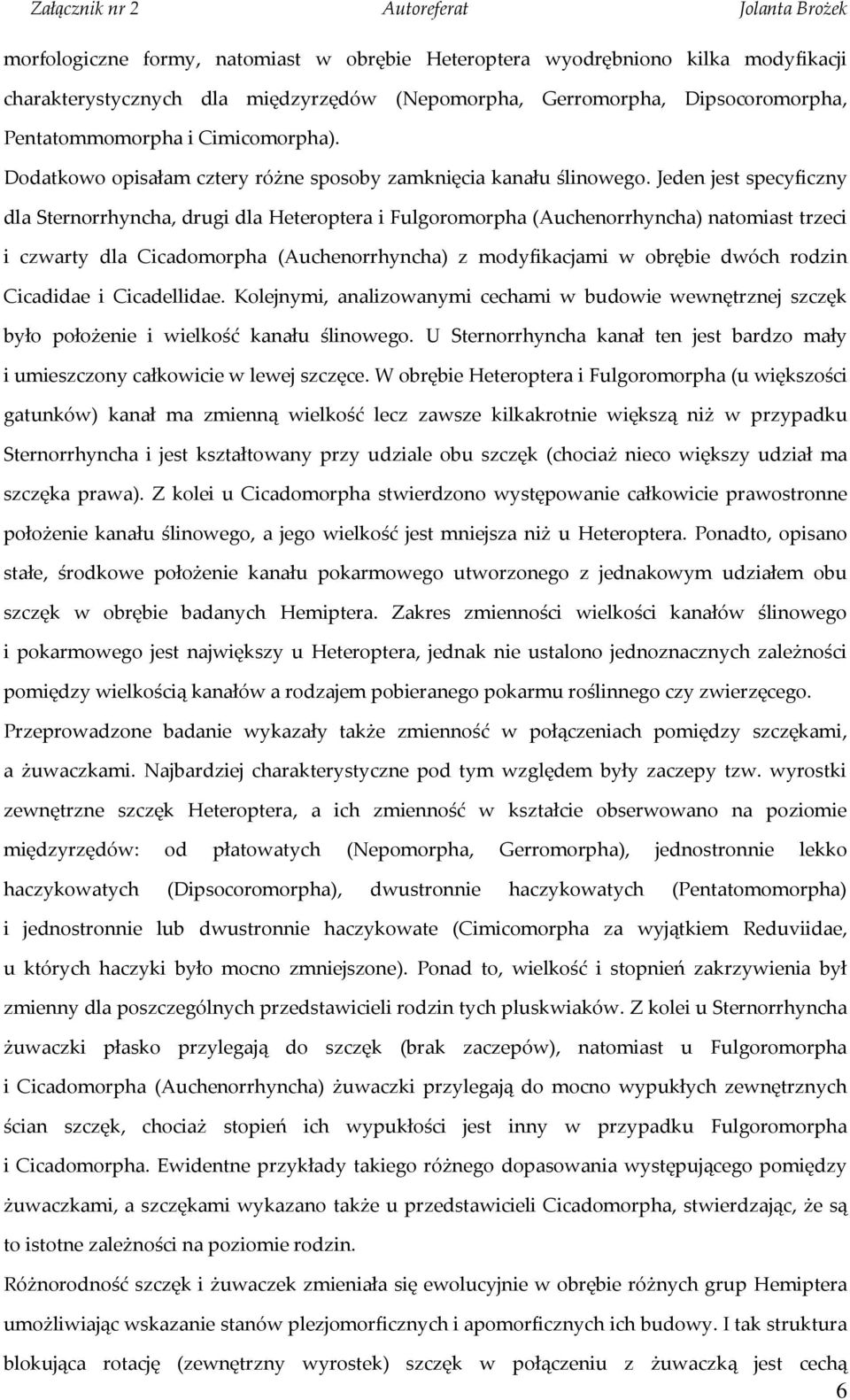 Jeden jest specyficzny dla Sternorrhyncha, drugi dla Heteroptera i Fulgoromorpha (Auchenorrhyncha) natomiast trzeci i czwarty dla Cicadomorpha (Auchenorrhyncha) z modyfikacjami w obrębie dwóch rodzin