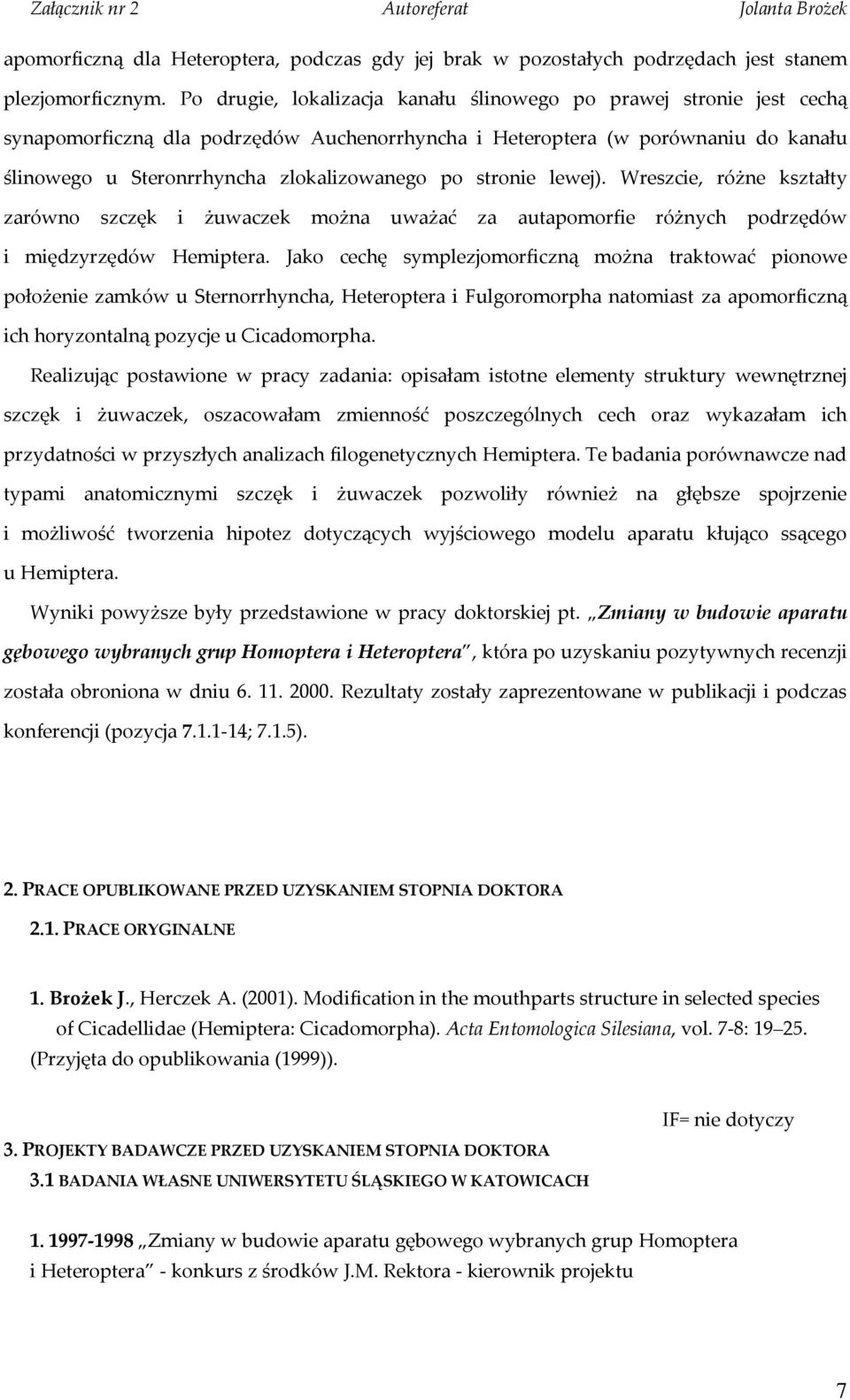 stronie lewej). Wreszcie, różne kształty zarówno szczęk i żuwaczek można uważać za autapomorfie różnych podrzędów i międzyrzędów Hemiptera.