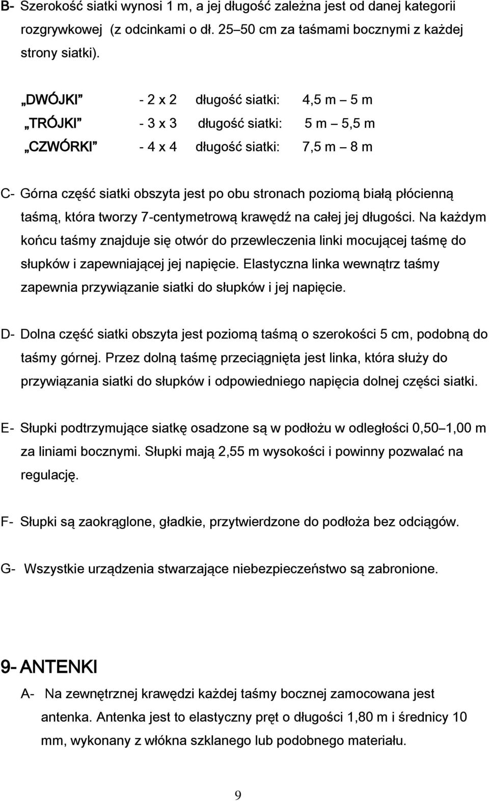 taśmą, która tworzy 7-centymetrową krawędź na całej jej długości. Na każdym końcu taśmy znajduje się otwór do przewleczenia linki mocującej taśmę do słupków i zapewniającej jej napięcie.