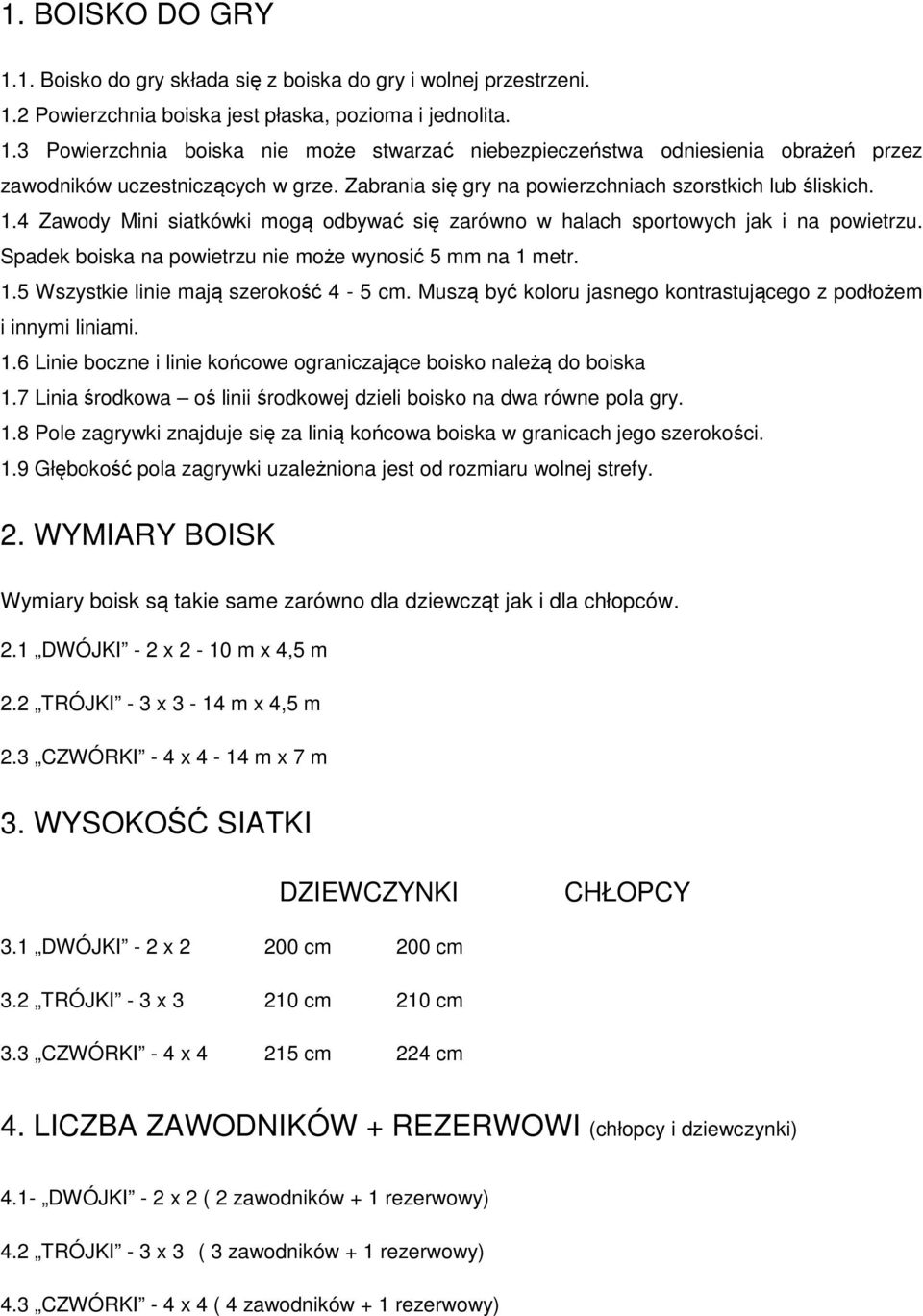 Spadek boiska na powietrzu nie może wynosić 5 mm na 1 metr. 1.5 Wszystkie linie mają szerokość 4-5 cm. Muszą być koloru jasnego kontrastującego z podłożem i innymi liniami. 1.6 Linie boczne i linie końcowe ograniczające boisko należą do boiska 1.