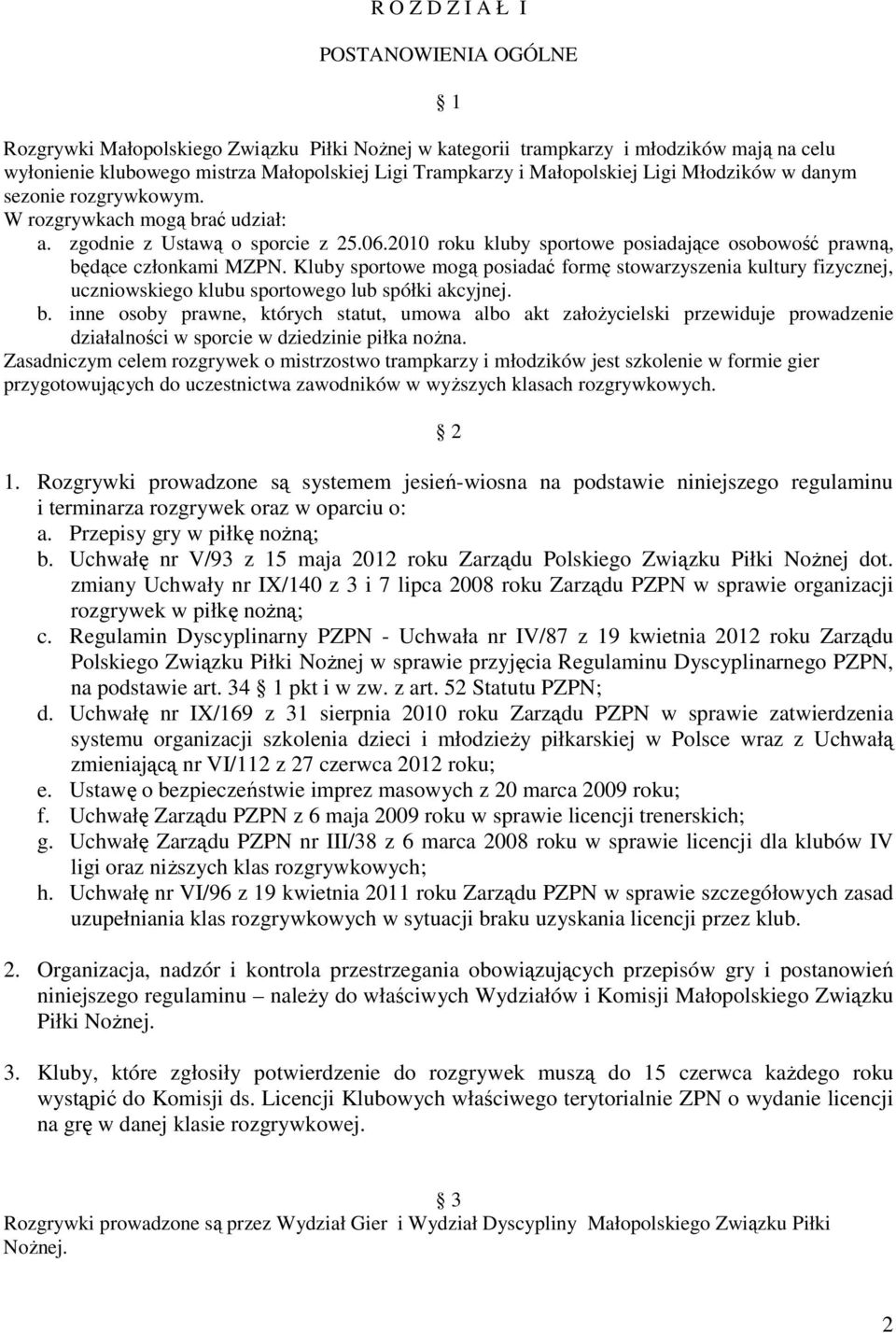 2010 roku kluby sportowe posiadające osobowość prawną, będące członkami MZPN. Kluby sportowe mogą posiadać formę stowarzyszenia kultury fizycznej, uczniowskiego klubu sportowego lub spółki akcyjnej.