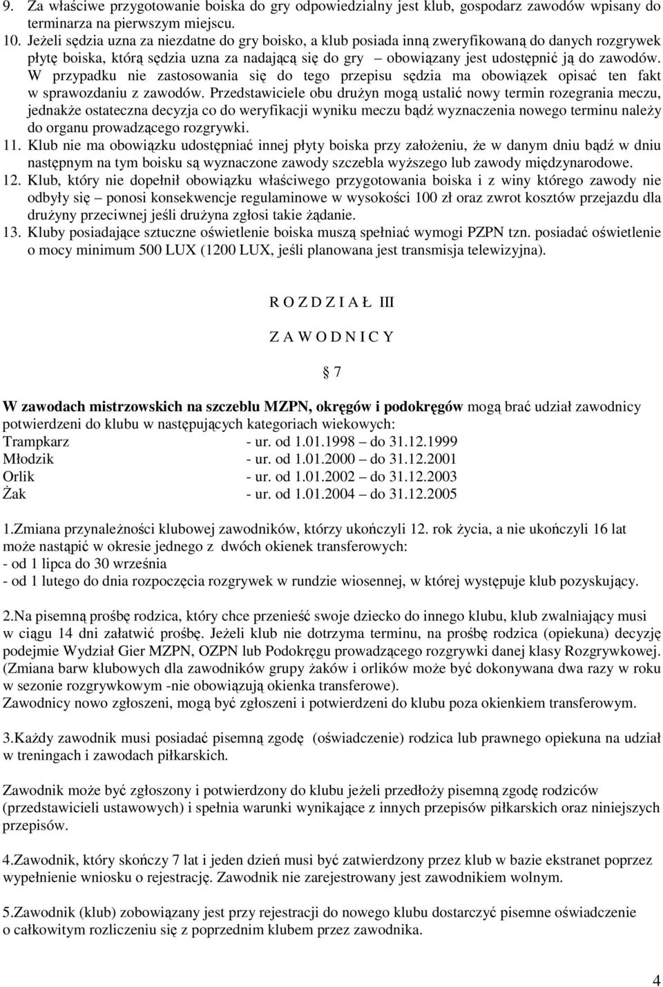 W przypadku nie zastosowania się do tego przepisu sędzia ma obowiązek opisać ten fakt w sprawozdaniu z zawodów.