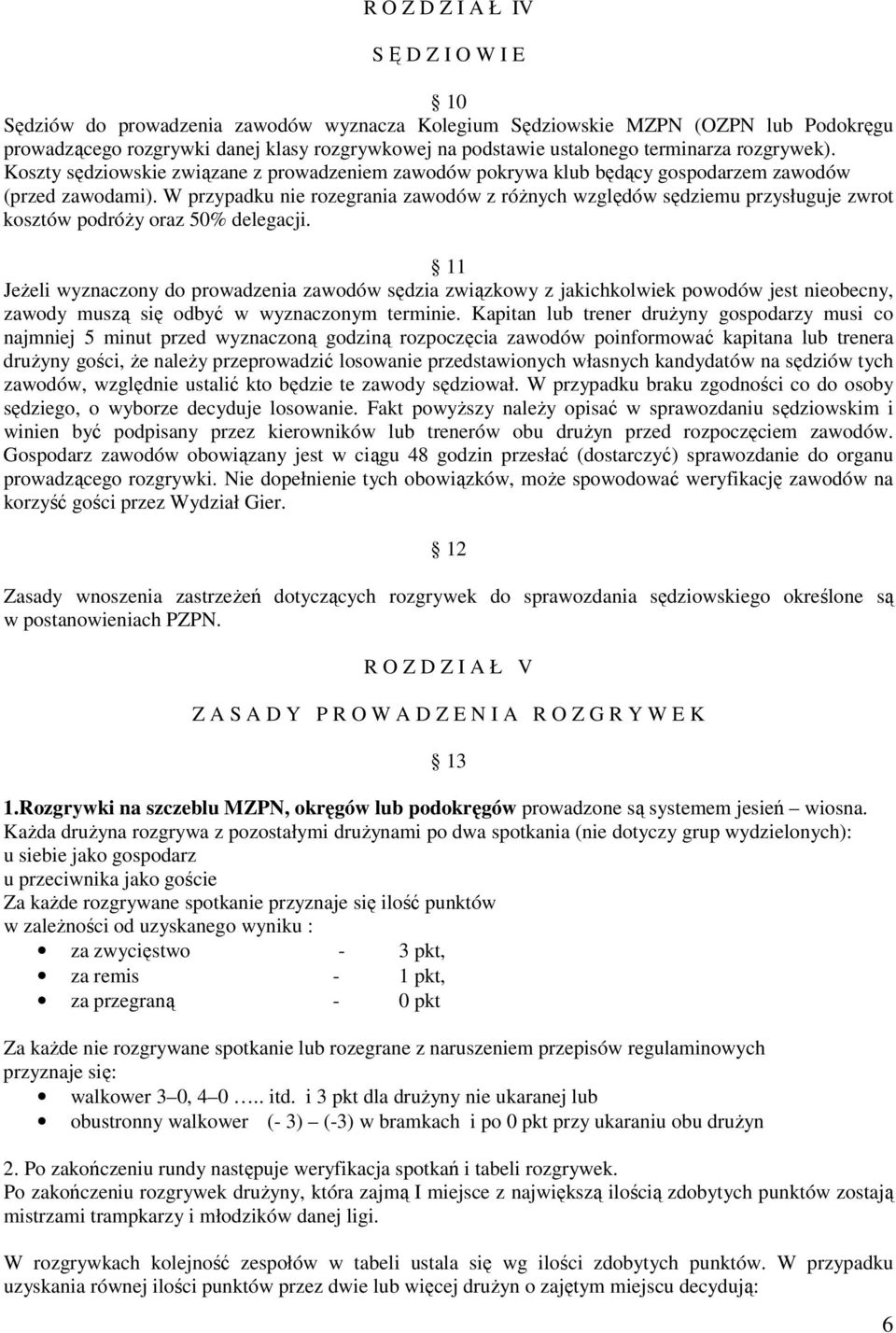 W przypadku nie rozegrania zawodów z różnych względów sędziemu przysługuje zwrot kosztów podróży oraz 50% delegacji.