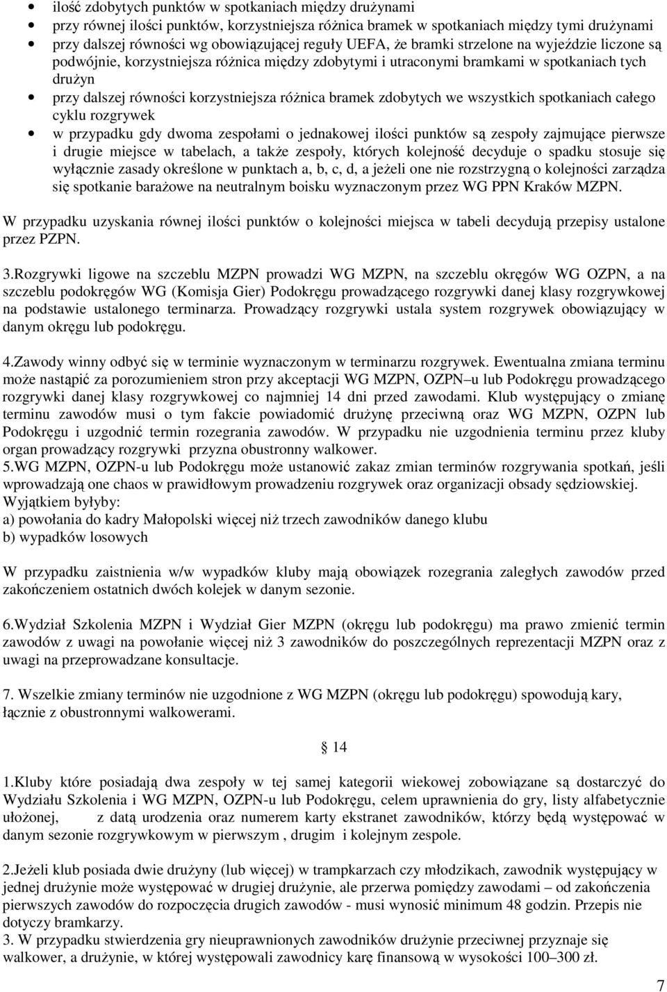 bramek zdobytych we wszystkich spotkaniach całego cyklu rozgrywek w przypadku gdy dwoma zespołami o jednakowej ilości punktów są zespoły zajmujące pierwsze i drugie miejsce w tabelach, a także