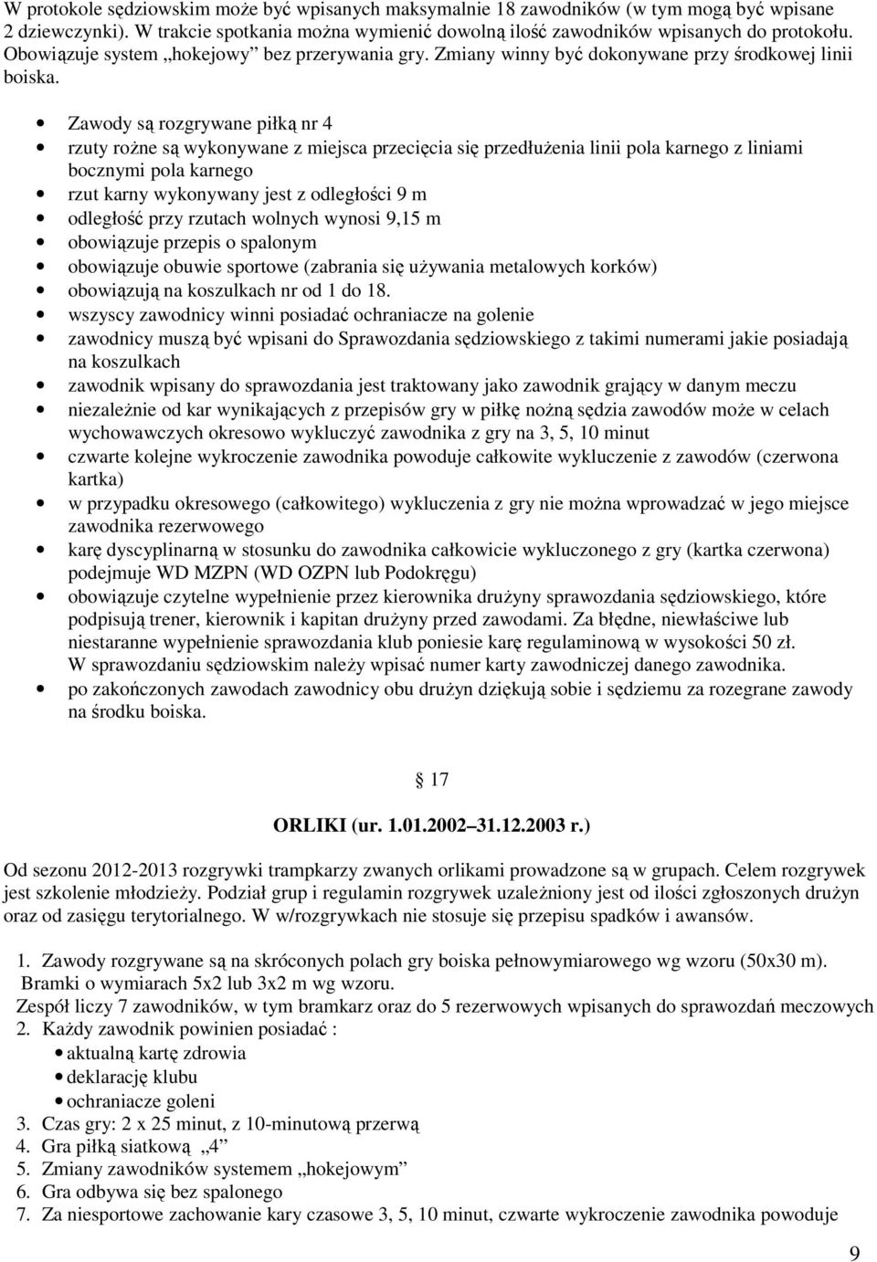 Zawody są rozgrywane piłką nr 4 rzuty rożne są wykonywane z miejsca przecięcia się przedłużenia linii pola karnego z liniami bocznymi pola karnego rzut karny wykonywany jest z odległości 9 m