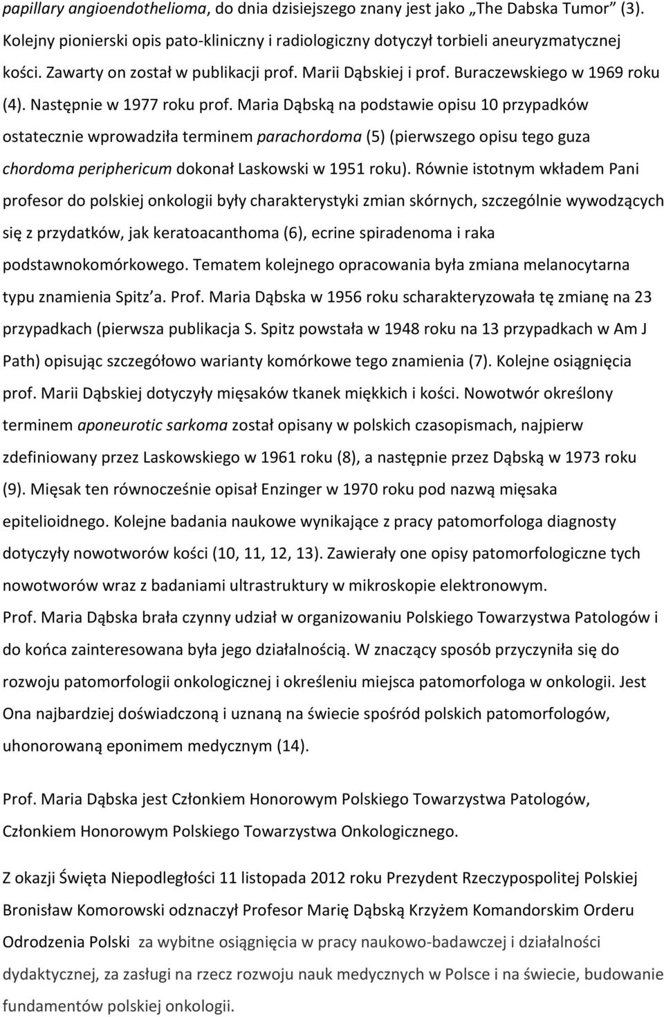 Maria Dąbską na podstawie opisu 10 przypadków ostatecznie wprowadziła terminem parachordoma (5)(pierwszego opisu tego guza chordoma periphericum dokonał Laskowski w 1951 roku).