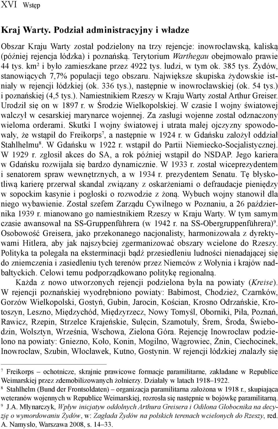 Największe skupiska żydowskie istniały w rejencji łódzkiej (ok. 336 tys.), następnie w inowrocławskiej (ok. 54 tys.) i poznańskiej (4,5 tys.). Namiestnikiem Rzeszy w Kraju Warty został Arthur Greiser.