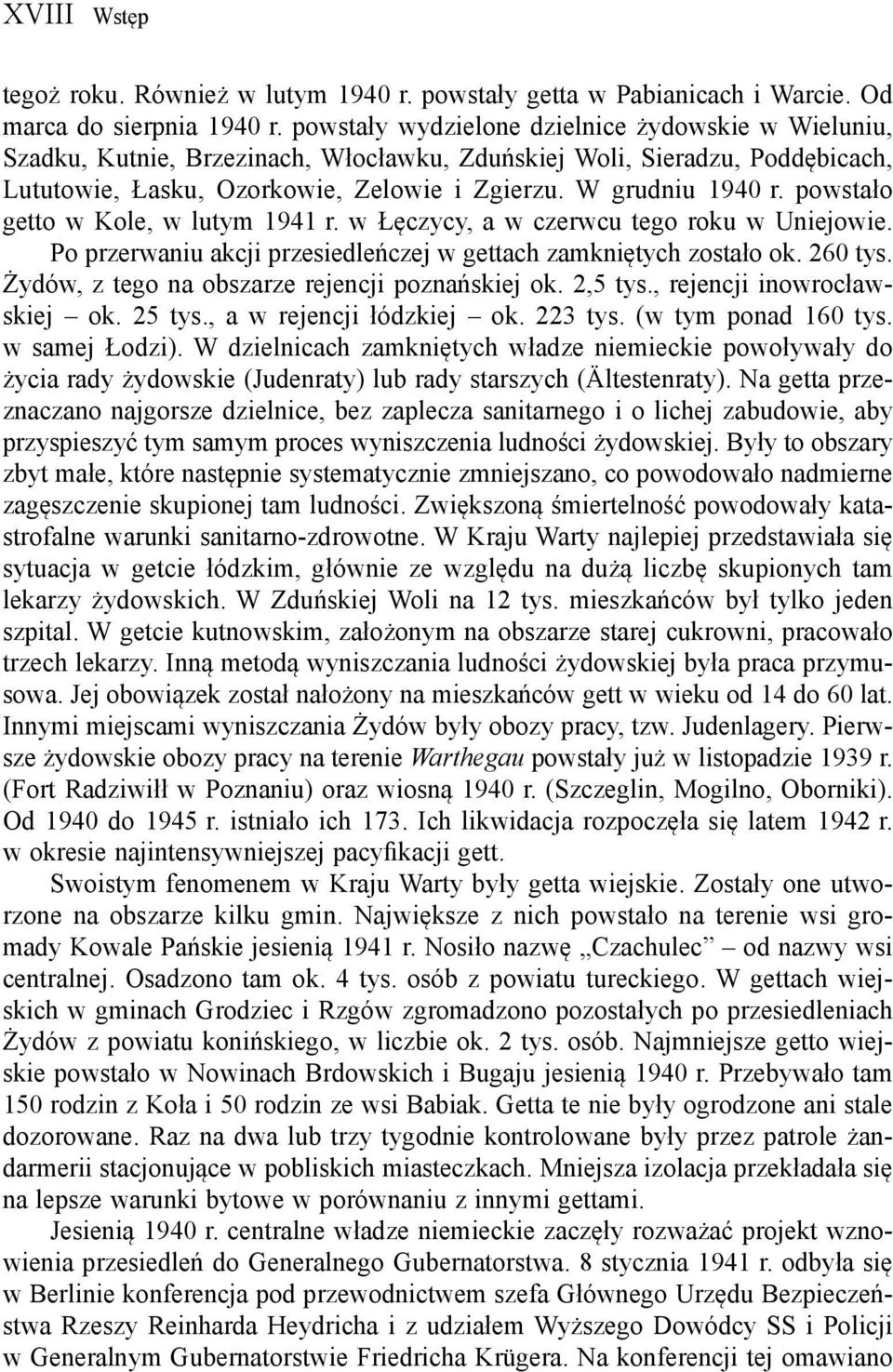 powstało getto w Kole, w lutym 1941 r. w Łęczycy, a w czerwcu tego roku w Uniejowie. Po przerwaniu akcji przesiedleńczej w gettach zamkniętych zostało ok. 260 tys.