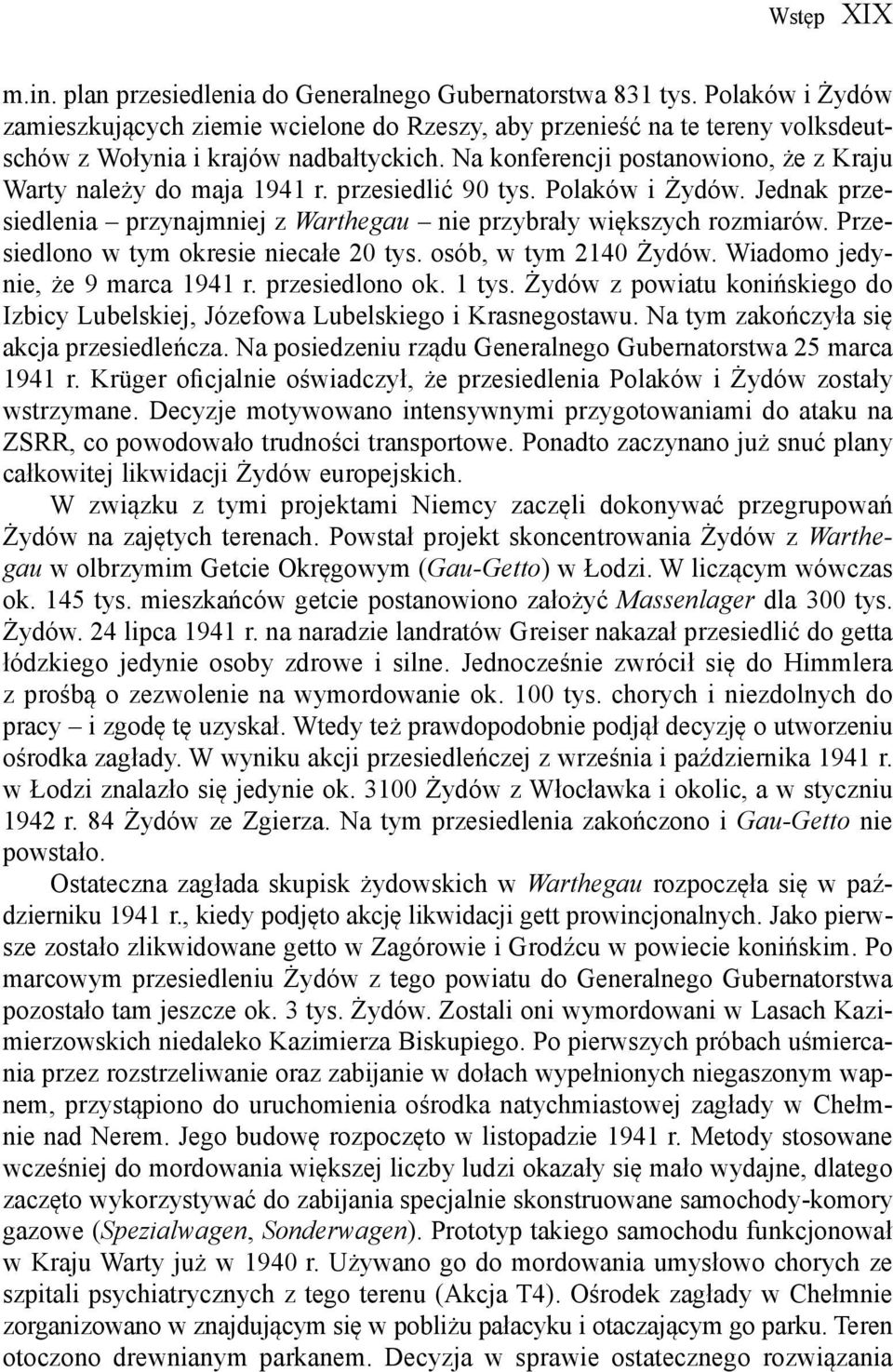 Na konferencji postanowiono, że z Kraju Warty należy do maja 1941 r. przesiedlić 90 tys. Polaków i Żydów. Jednak przesiedlenia przynajmniej z Warthegau nie przybrały większych rozmiarów.