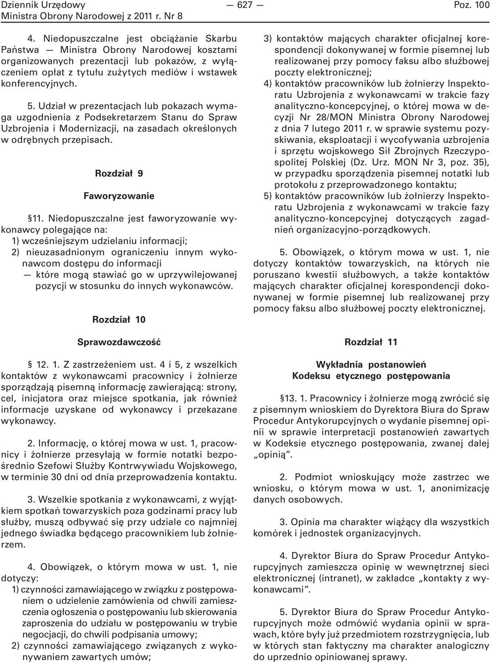 Niedopuszczalne jest faworyzowanie wykonawcy polegające na: 1) wcześniejszym udzielaniu informacji; 2) nieuzasadnionym ograniczeniu innym wykonawcom dostępu do informacji które mogą stawiać go w