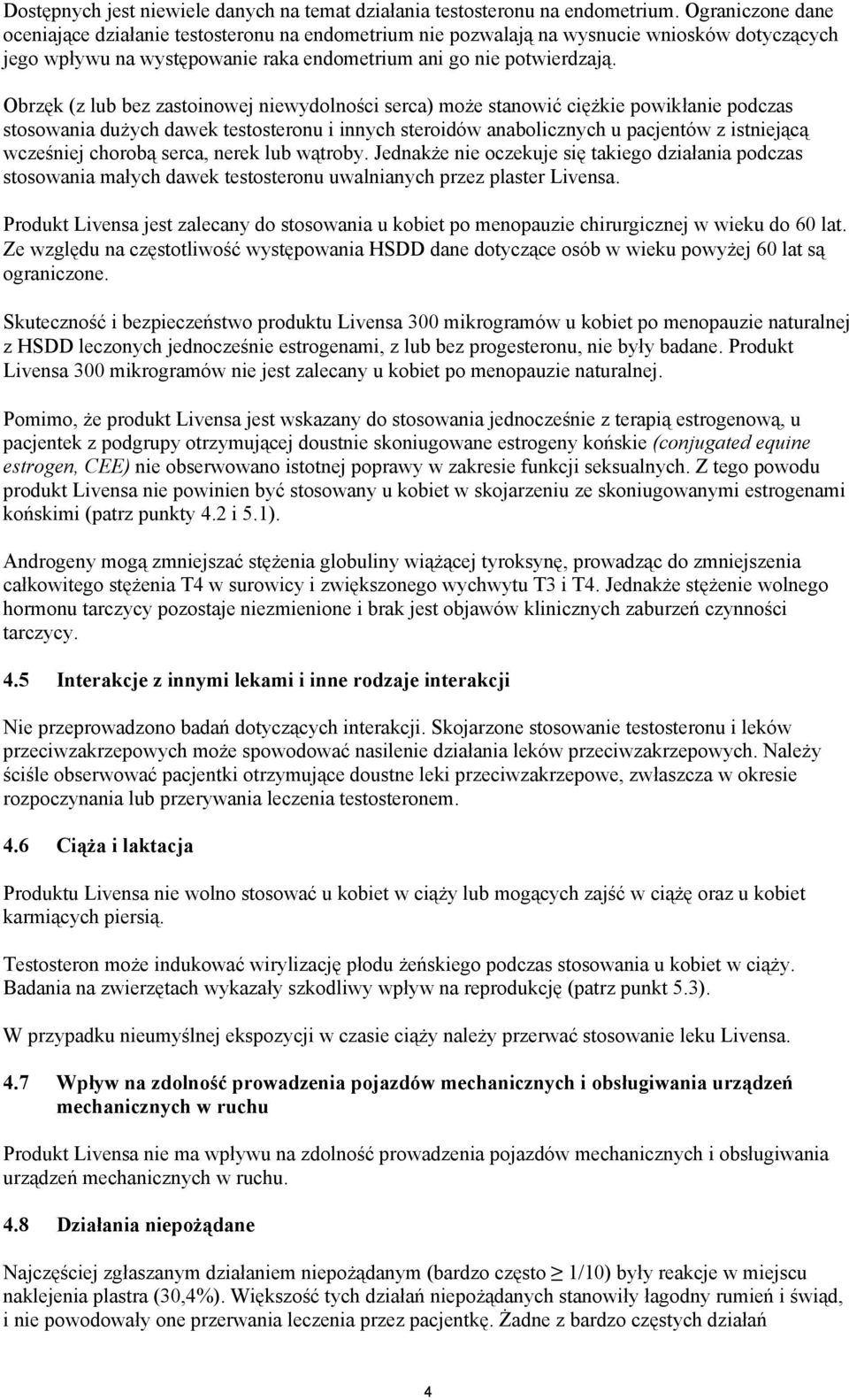 Obrzęk (z lub bez zastoinowej niewydolności serca) może stanowić ciężkie powikłanie podczas stosowania dużych dawek testosteronu i innych steroidów anabolicznych u pacjentów z istniejącą wcześniej