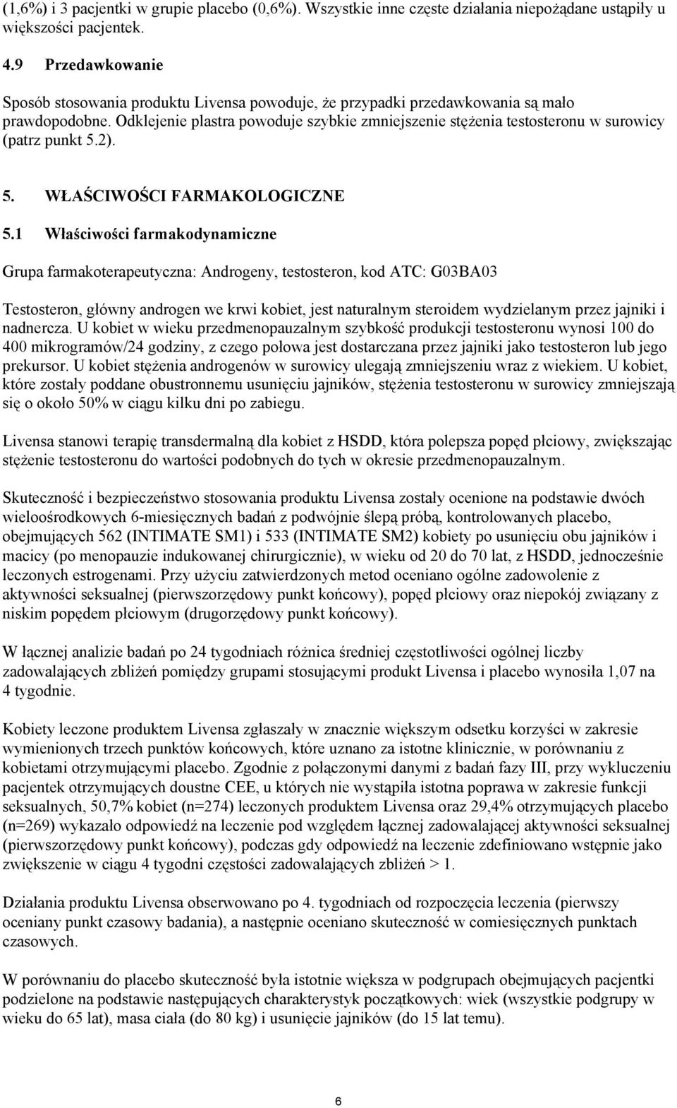 Odklejenie plastra powoduje szybkie zmniejszenie stężenia testosteronu w surowicy (patrz punkt 5.2). 5. WŁAŚCIWOŚCI FARMAKOLOGICZNE 5.