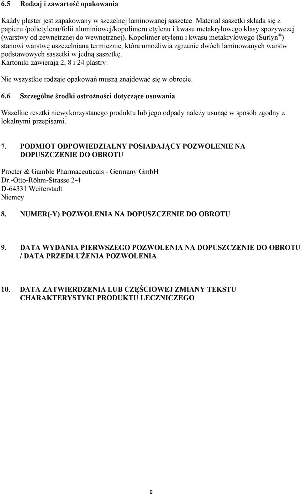 Kopolimer etylenu i kwasu metakrylowego (Surlyn ) stanowi warstwę uszczelnianą termicznie, która umożliwia zgrzanie dwóch laminowanych warstw podstawowych saszetki w jedną saszetkę.