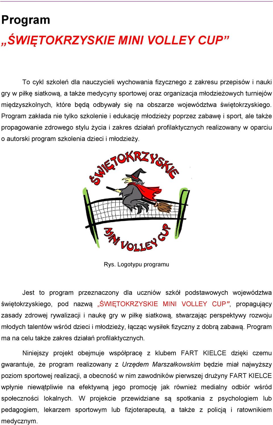 Program zakłada nie tylko szkolenie i edukację młodzieży poprzez zabawę i sport, ale także propagowanie zdrowego stylu życia i zakres działań profilaktycznych realizowany w oparciu o autorski program