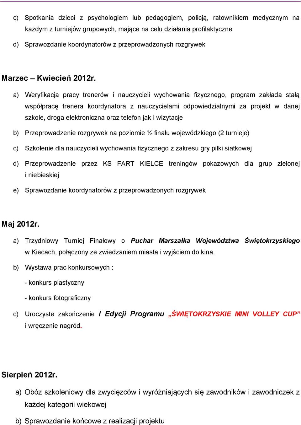 a) Weryfikacja pracy trenerów i nauczycieli wychowania fizycznego, program zakłada stałą współpracę trenera koordynatora z nauczycielami odpowiedzialnymi za projekt w danej szkole, droga