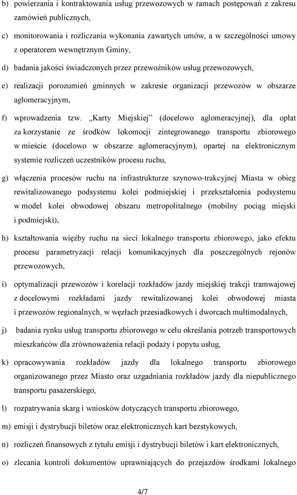 tzw. Karty Miejskiej (docelowo aglomeracyjnej), dla opłat za korzystanie ze środków lokomocji zintegrowanego transportu zbiorowego w mieście (docelowo w obszarze aglomeracyjnym), opartej na