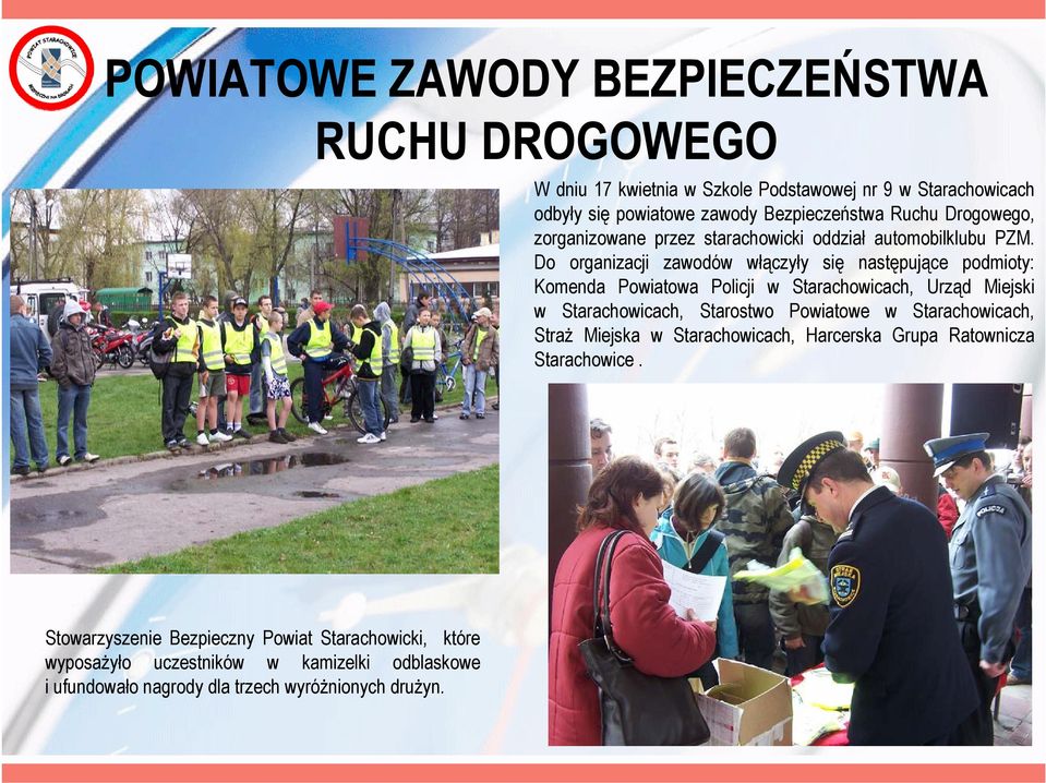 Do organizacji zawodów włączyły się następujące podmioty: Komenda Powiatowa Policji w Starachowicach, Urząd Miejski w Starachowicach, Starostwo Powiatowe w