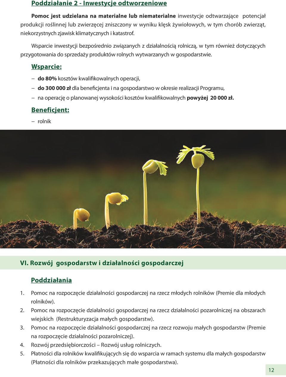 Wsparcie inwestycji bezpośrednio związanych z działalnością rolniczą, w tym również dotyczących przygotowania do sprzedaży produktów rolnych wytwarzanych w gospodarstwie.