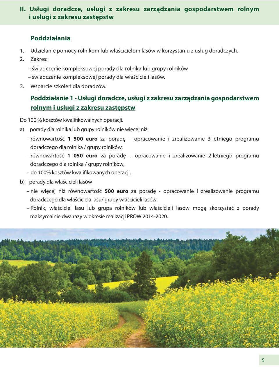 Poddziałanie 1 - Usługi doradcze, usługi z zakresu zarządzania gospodarstwem rolnym i usługi z zakresu zastępstw Do 100 % kosztów kwalifikowalnych operacji.