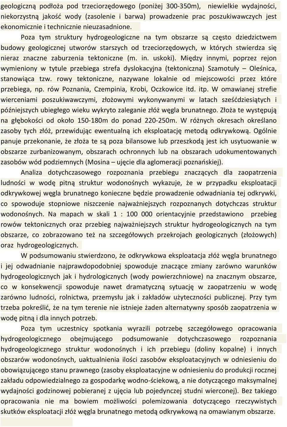 Poza tym struktury hydrogeologiczne na tym obszarze są często dziedzictwem budowy geologicznej utworów starszych od trzeciorzędowych, w których stwierdza się nieraz znaczne zaburzenia tektoniczne (m.