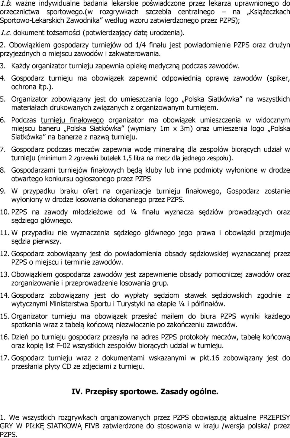 Obowiązkiem gospodarzy turniejów od 1/4 finału jest powiadomienie PZPS oraz drużyn przyjezdnych o miejscu zawodów i zakwaterowania. 3.