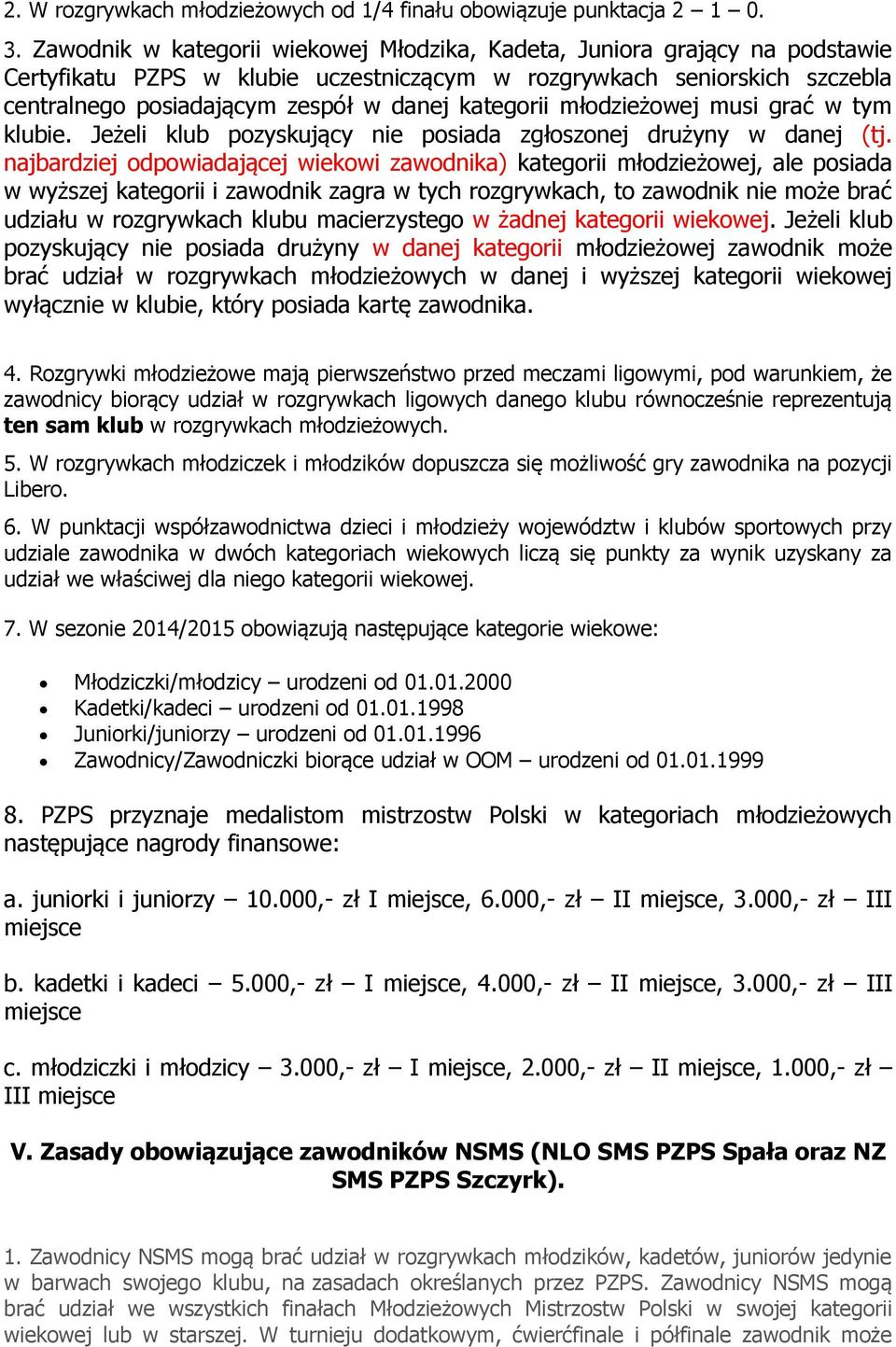 kategorii młodzieżowej musi grać w tym klubie. Jeżeli klub pozyskujący nie posiada zgłoszonej drużyny w danej (tj.