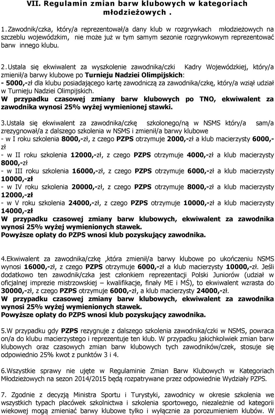 Ustala się ekwiwalent za wyszkolenie zawodnika/czki Kadry Wojewódzkiej, który/a zmienił/a barwy klubowe po Turnieju Nadziei Olimpijskich: - 5000,-zł dla klubu posiadającego kartę zawodniczą za