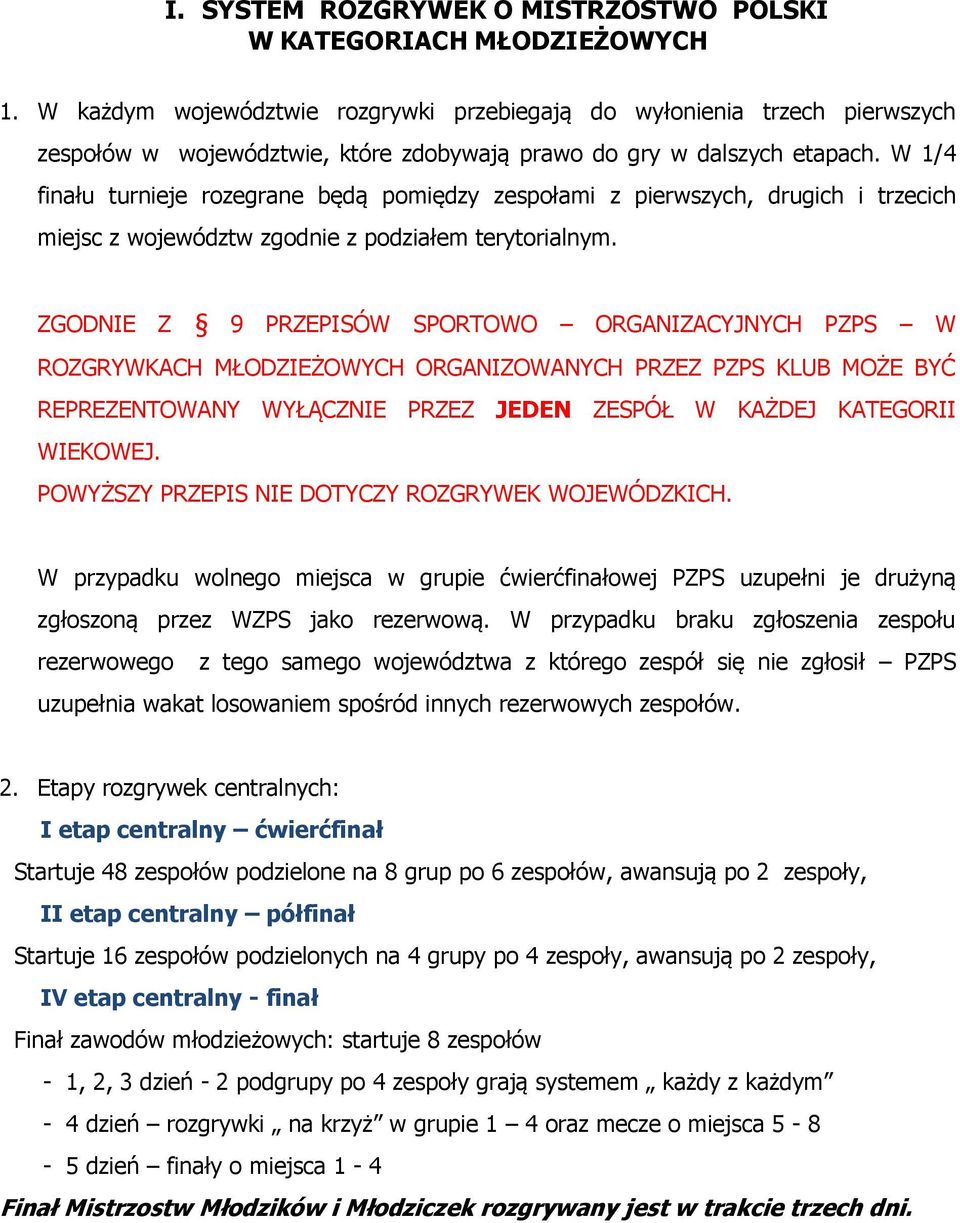 W 1/4 finału turnieje rozegrane będą pomiędzy zespołami z pierwszych, drugich i trzecich miejsc z województw zgodnie z podziałem terytorialnym.