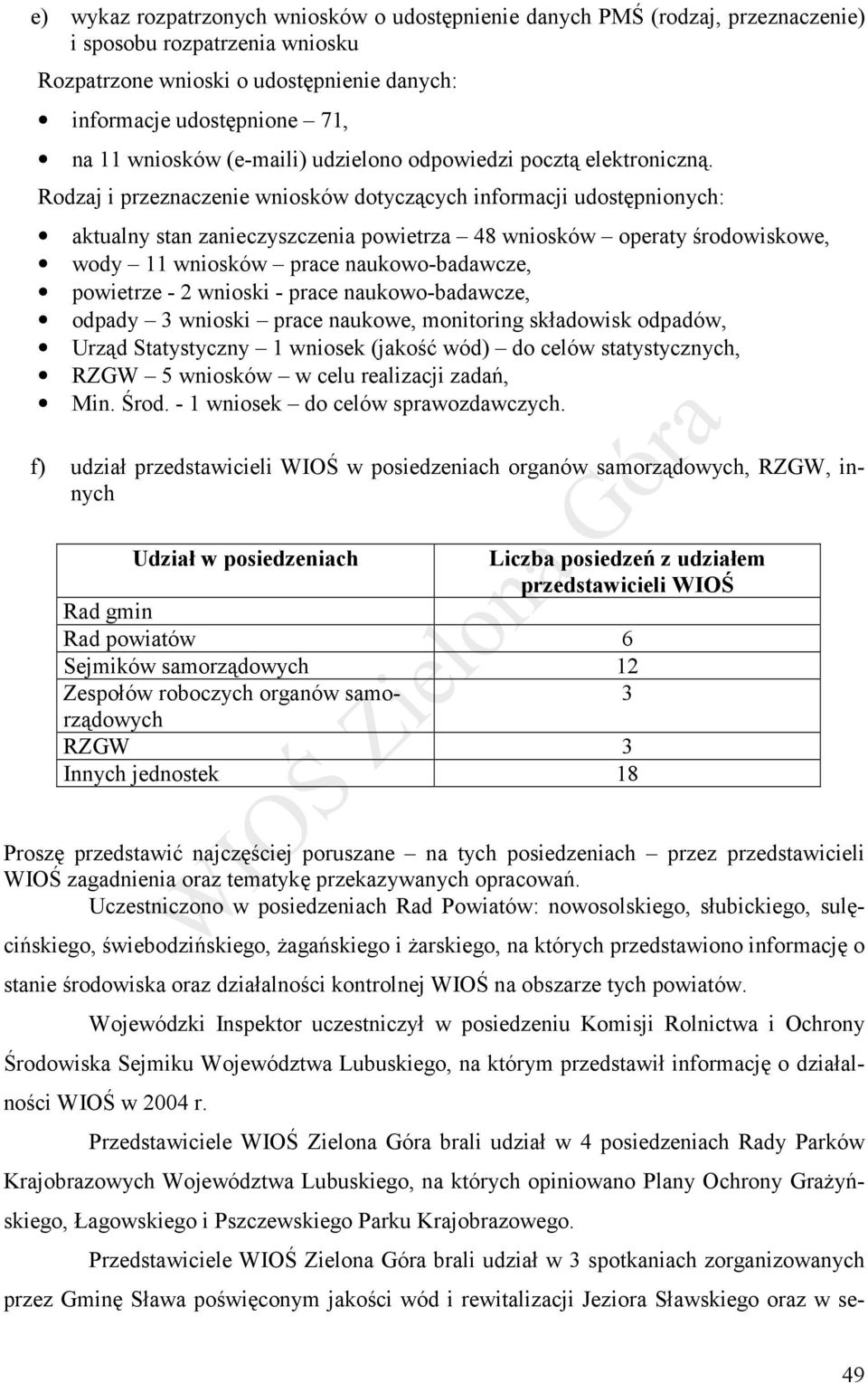 Rodzaj i przeznaczenie wniosków dotyczących informacji udostępnionych: aktualny stan zanieczyszczenia powietrza 48 wniosków operaty środowiskowe, wody 11 wniosków prace naukowo-badawcze, powietrze -
