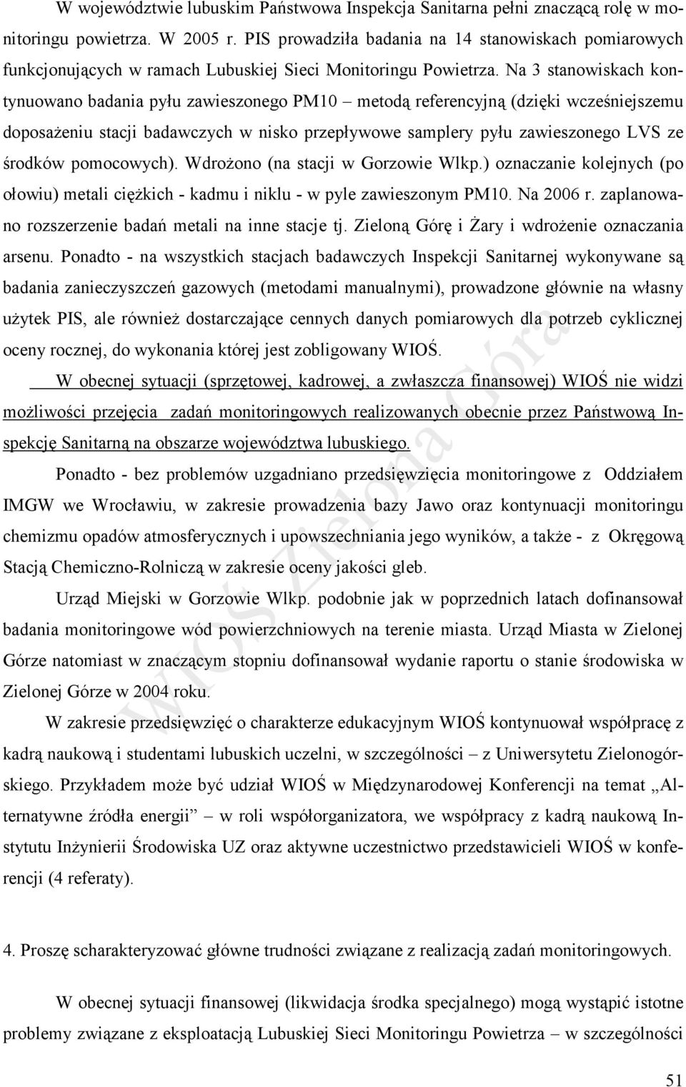 Na 3 stanowiskach kontynuowano badania pyłu zawieszonego PM10 metodą referencyjną (dzięki wcześniejszemu doposażeniu stacji badawczych w nisko przepływowe samplery pyłu zawieszonego LVS ze środków