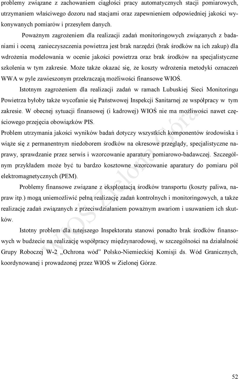 Poważnym zagrożeniem dla realizacji zadań monitoringowych związanych z badaniami i oceną zanieczyszczenia powietrza jest brak narzędzi (brak środków na ich zakup) dla wdrożenia modelowania w ocenie