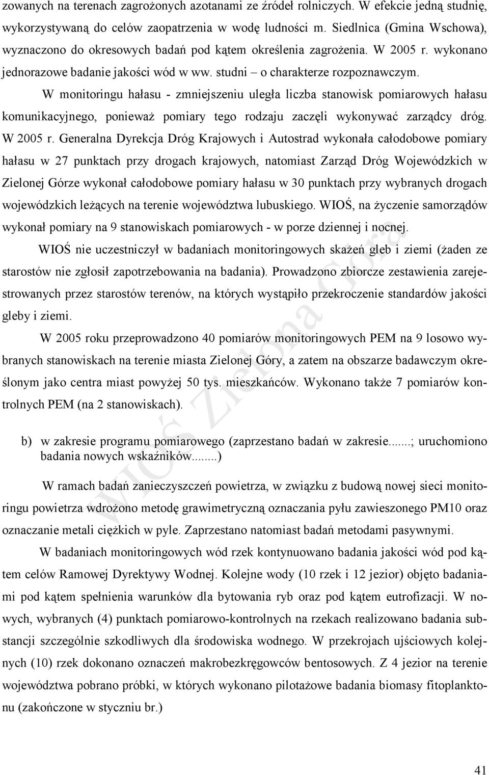 W monitoringu hałasu - zmniejszeniu uległa liczba stanowisk pomiarowych hałasu komunikacyjnego, ponieważ pomiary tego rodzaju zaczęli wykonywać zarządcy dróg. W 2005 r.