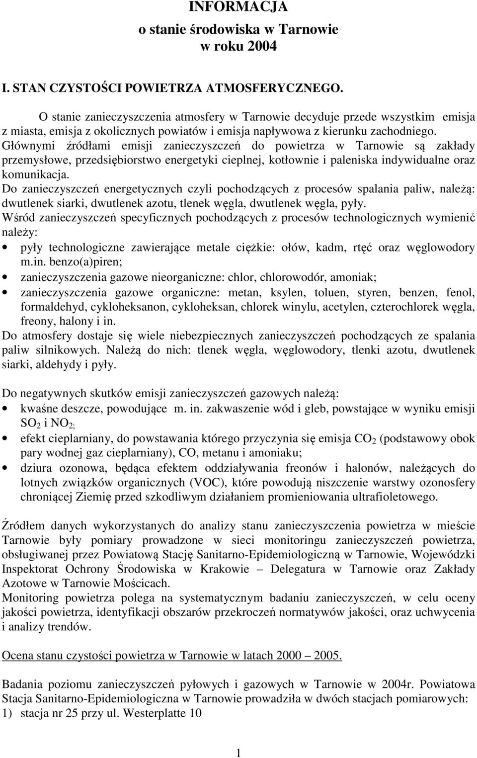 Głównymi źródłami emisji zanieczyszczeń do powietrza w Tarnowie są zakłady przemysłowe, przedsiębiorstwo energetyki cieplnej, kotłownie i paleniska indywidualne oraz komunikacja.